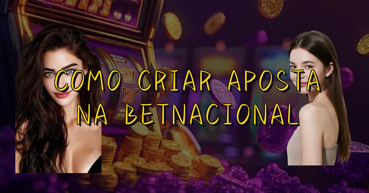 Como Criar Aposta Na Betnacional Oficial