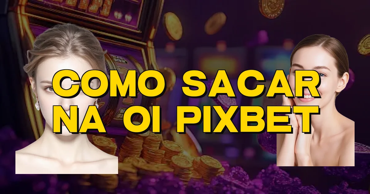 Como Sacar Na Oi Pixbet Oficial