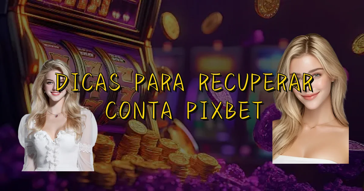 Dicas Para Recuperar Conta Pixbet Oficial