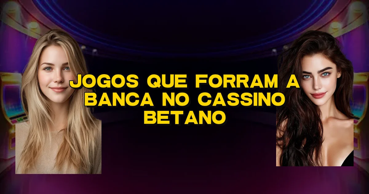 Jogos Que Forram A Banca No Cassino Betano Oficial