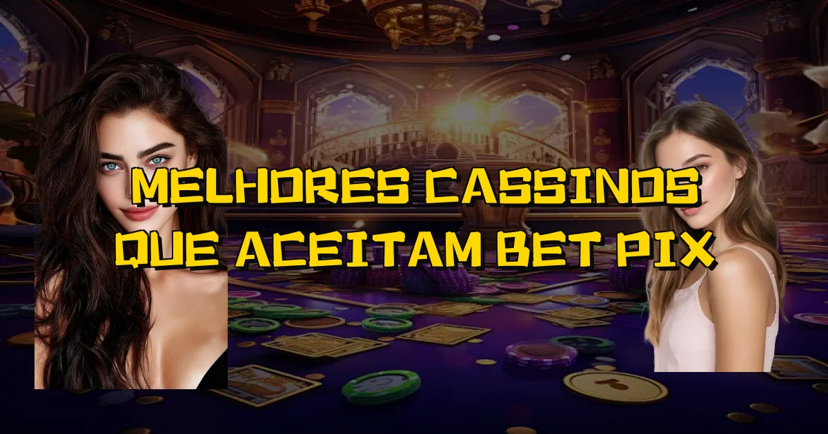 Melhores Cassinos Que Aceitam Bet Pix Oficial