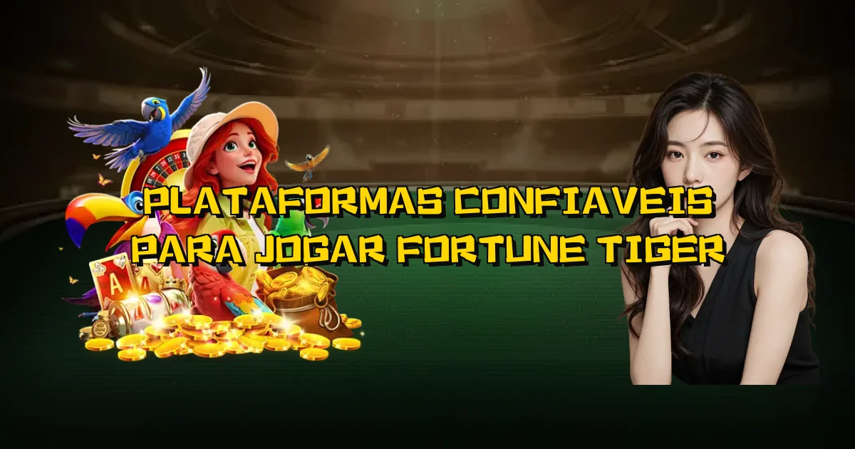 Plataformas Confiaveis Para Jogar Fortune Tiger Oficial