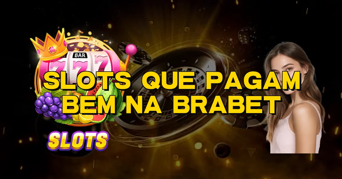 Slots Que Pagam Bem Na Brabet Oficial